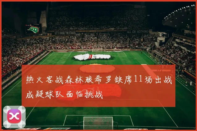 热火客战森林狼希罗缺席11场出战成疑球队面临挑战